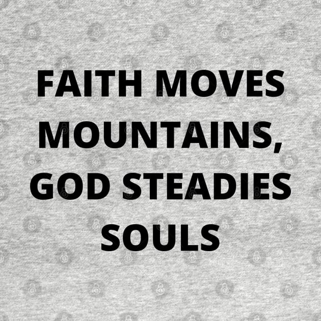 Faith Moves Mountains, God Steadies Souls by twitaadesign